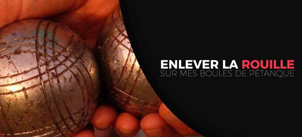 Que faire pour enlever la rouille sur mes boules de pétanque ?