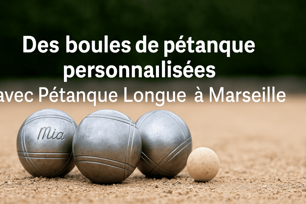Des boules de pétanque personnalisées avec Petanque Longue