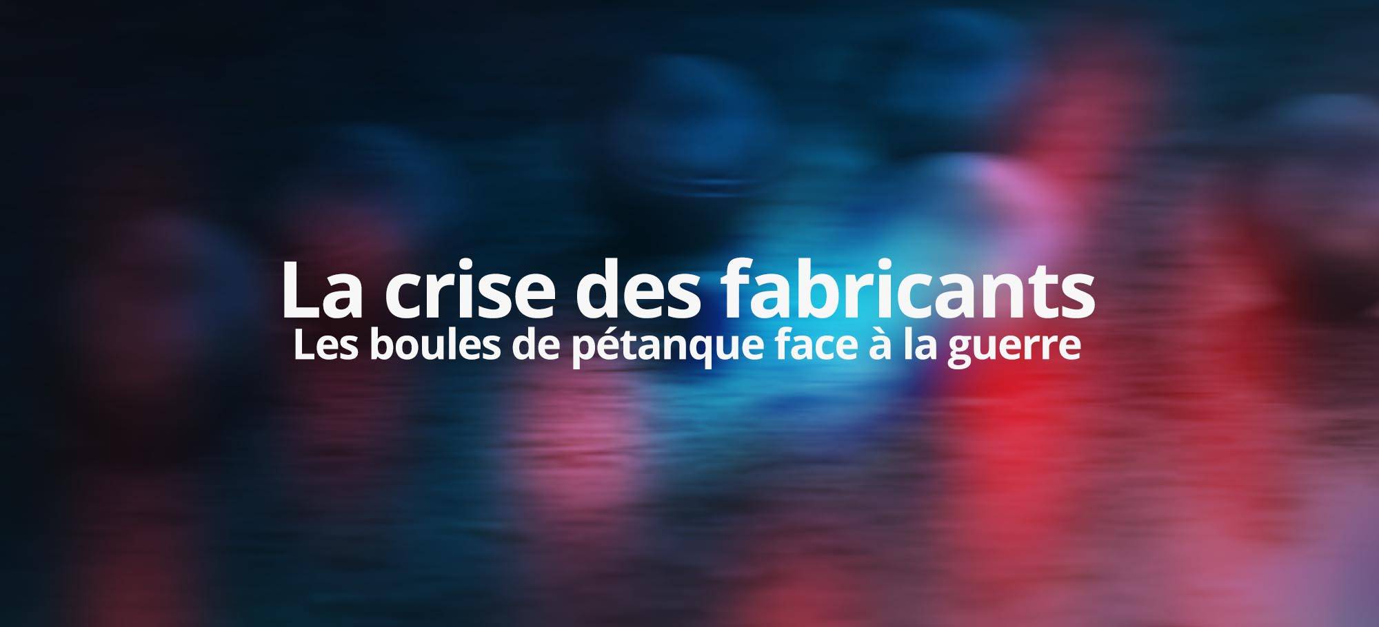Lire la suite à propos de l’article Les boules de pétanque face à la guerre : la crise des fabricants