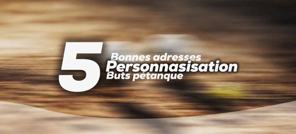 5 bonnes adresses pour personnaliser ses buts pétanque