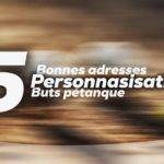 5 bonnes adresses pour se faire personnaliser ses buts pétanque