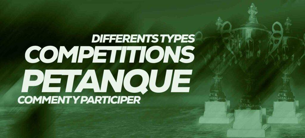 Les différents types de compétitions de pétanque et comment y participer