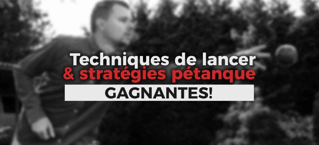 Les techniques de lancer et les stratégies pétanque gagnantes