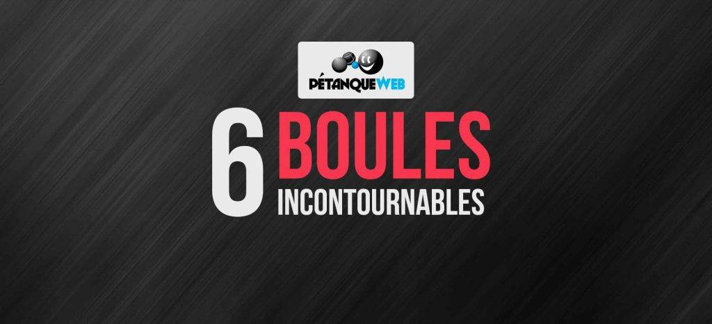 Découvrez les 6 boules incontournables de Pétanque Web