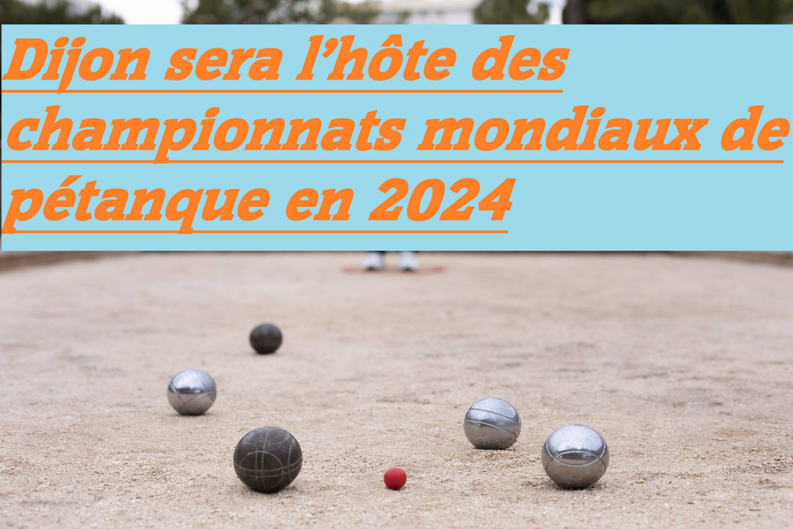 Les Championnats du monde de pétanque 2024 à Dijon