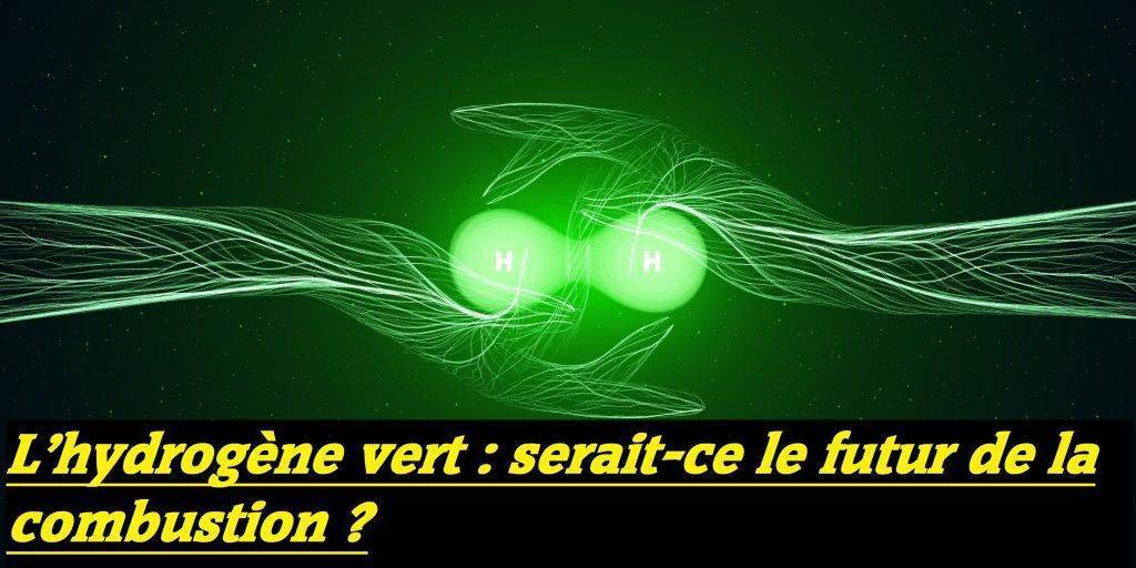 L’hydrogène vert : serait-ce le futur de la combustion ?