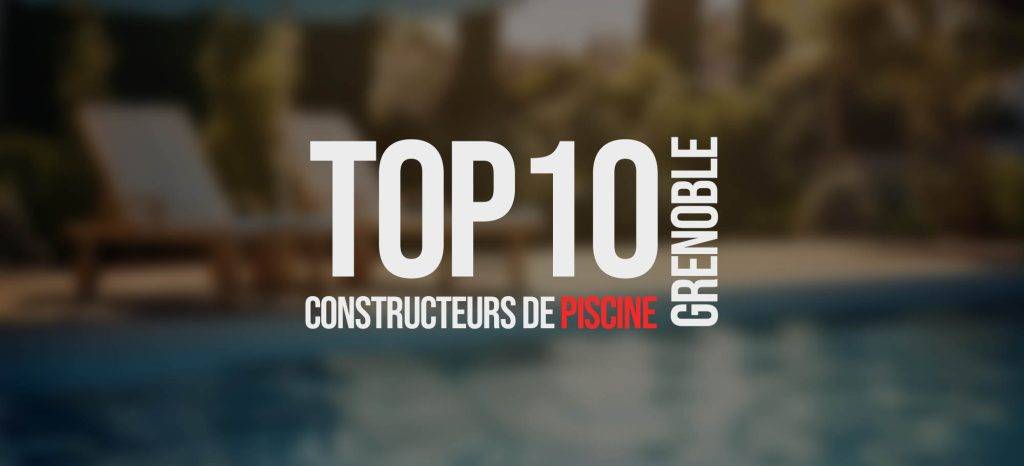 Top 10 des constructeurs de piscine sur Grenoble