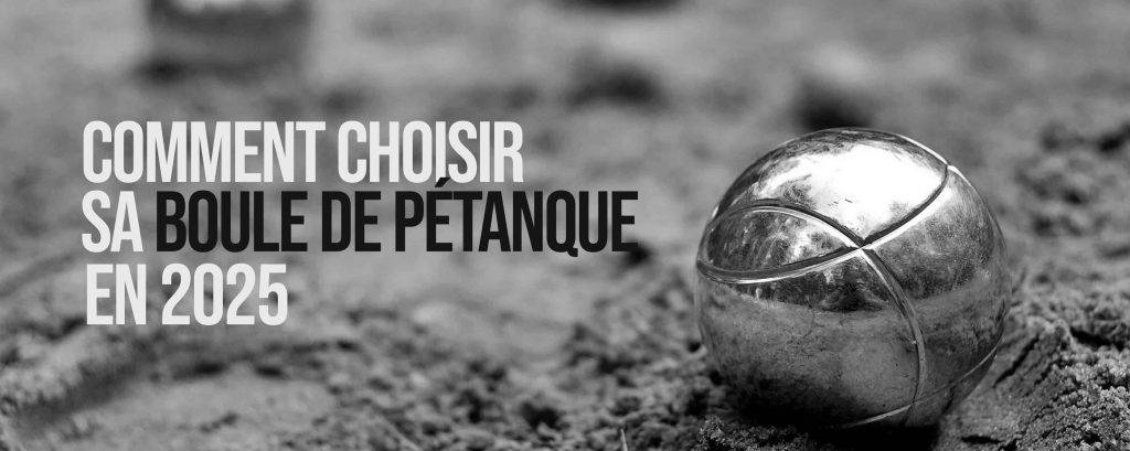 Comment choisir sa boule de pétanque en 2025 : le guide complet en 5 critères