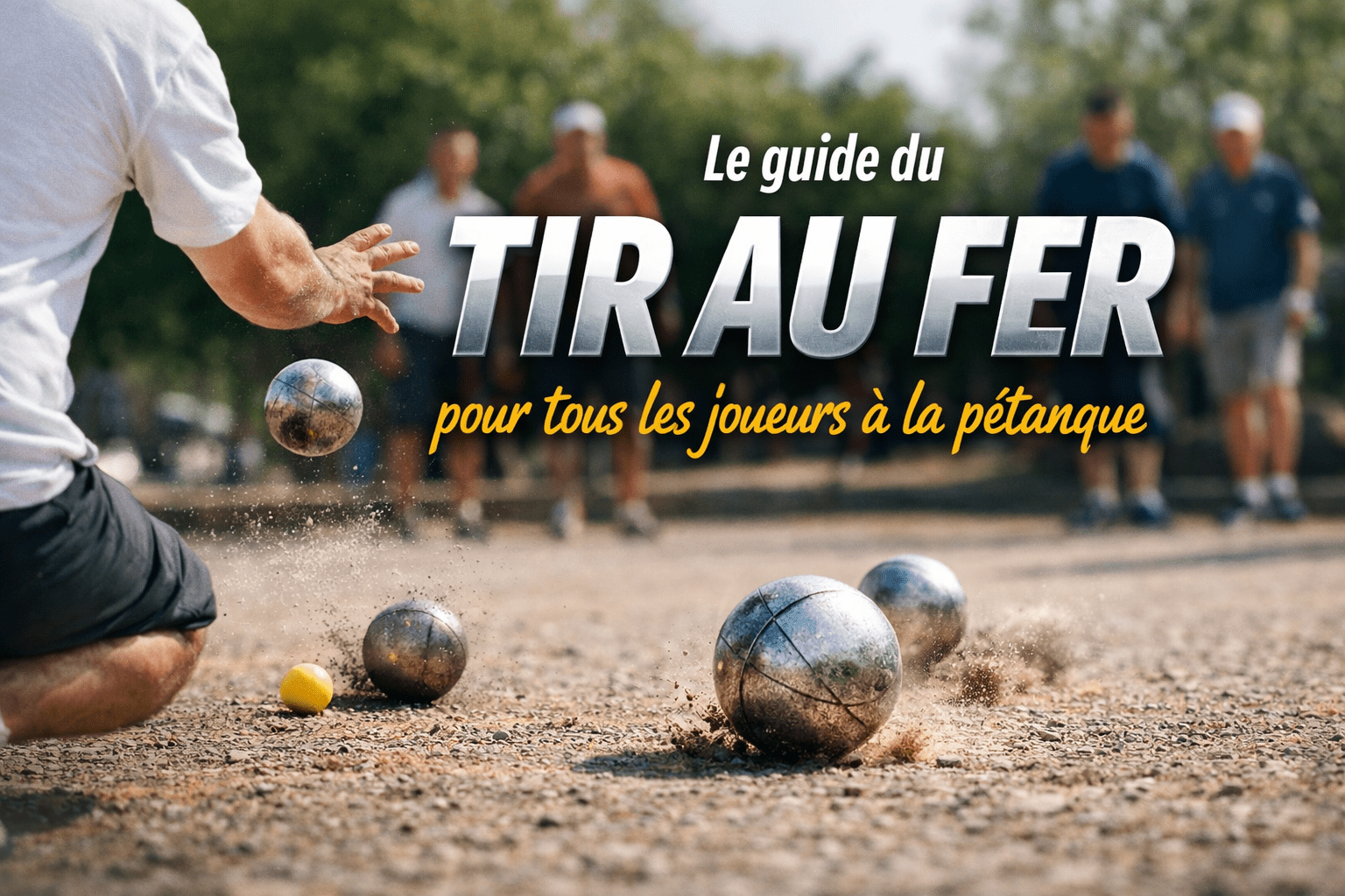 Le guide du tir au fer pour tous les joueurs à la pétanque