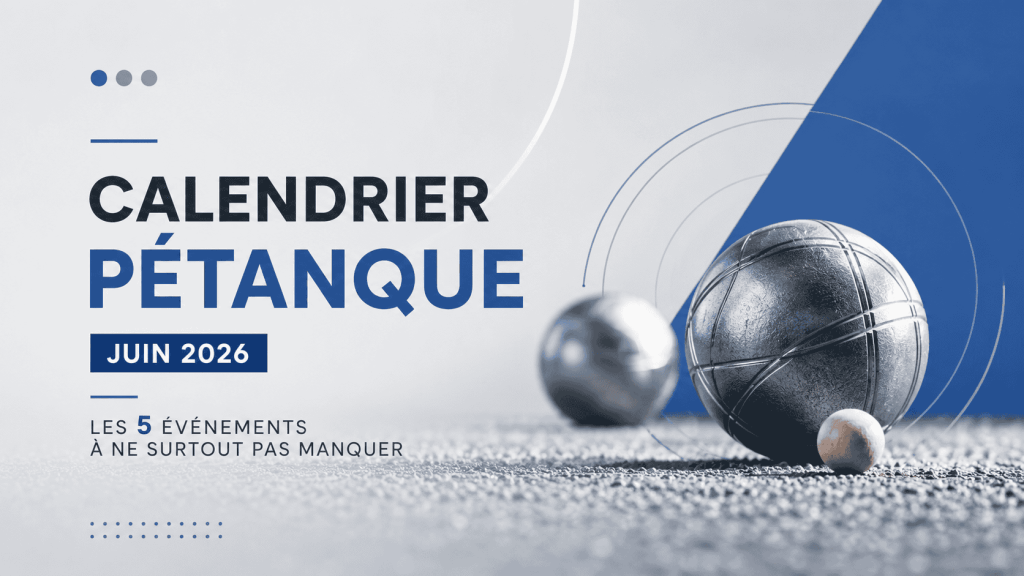 Calendrier pétanque juin 2026 : les 5 événements incontournables